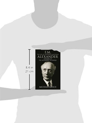 F.M.: The Life Of Frederick Matthias Alexander,New