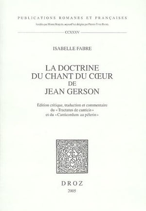 La Doctrine du Chant du coeur de Jean Gerson: edition critique, traduction et commentaire du 'Tractatus de canticis' et du 'Cant,Used