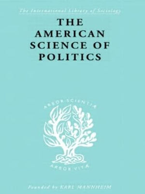The American Science of Politics: Its Origins and Conditions (International Library of Sociology),Used