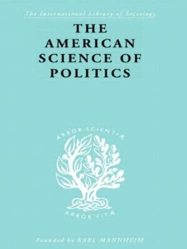 The American Science of Politics: Its Origins and Conditions (International Library of Sociology),Used
