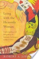 Lying With The Heavenly Woman: Understanding And Integrating The Feminine Archetypes In Mens Lives-new