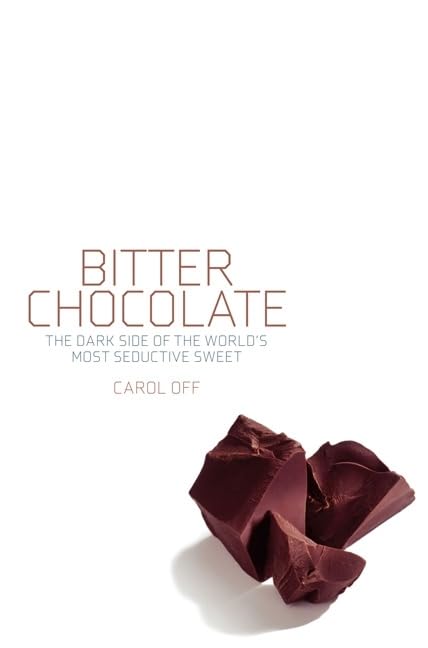 Bitter Chocolate: The Dark Side Of The World'S Most Seductive Sweet