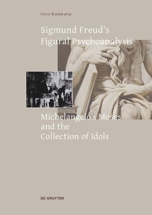 Sigmund FreudS Figural Psychoanalysis: MichelangeloS Moses And The Collection Of Idols