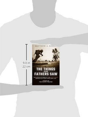 The Things Our Fathers Saw: The Untold Stories Of The World War Ii Generation From Hometown, Usavoices Of The Pacific Theater,New