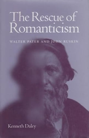 The Rescue Of Romanticism: Walter Pater And John Ruskin,New