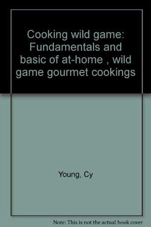Cooking wild game: Fundamentals and basic of athome , wild game gourmet cookings,Used