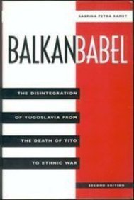 Balkan Babel: The Disintegration Of Yugoslavia From The Death Of Tito To Ethnic War, Second Edition
