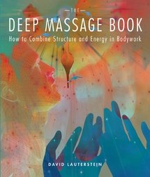 The Deep Massage Book: How to Combine Structure and Energy in Bodywork,Used