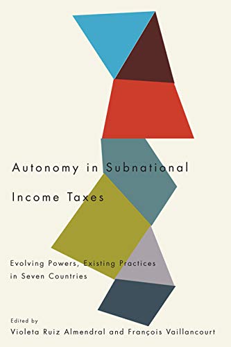 Autonomy in Subnational Income Taxes: Evolving Powers, Existing Practices in Seven Countries,Used