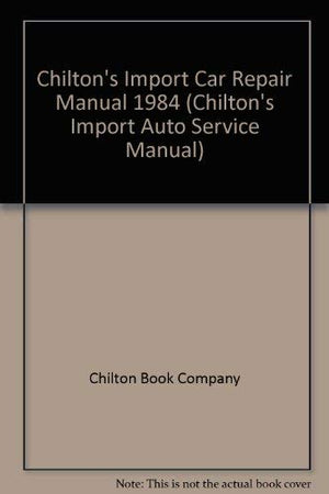 Chilton's Import Car Repair Manual 1984 (CHILTON'S IMPORT AUTO SERVICE MANUAL),Used