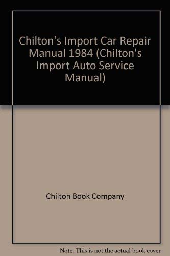 Chilton's Import Car Repair Manual 1984 (CHILTON'S IMPORT AUTO SERVICE MANUAL),Used