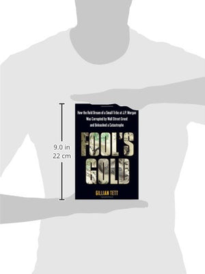 Fools Gold: How The Bold Dream Of A Small Tribe At J.P. Morgan Was Corrupted By Wall Street Greed And Unleashed A Catastrophe-used