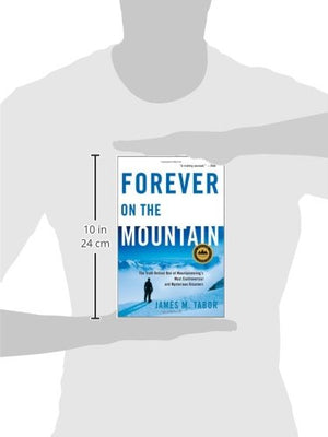 Forever on the Mountain: The Truth Behind One of Mountaineering s Most Controversial and Mysterious Disasters