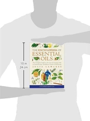 Encyclopedia Of Essential Oils: The Complete Guide To The Use Of Aromatic Oils In Aromatherapy, Herbalism, Health And Wellbeing