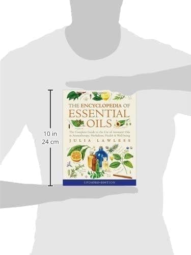 Encyclopedia Of Essential Oils: The Complete Guide To The Use Of Aromatic Oils In Aromatherapy, Herbalism, Health And Wellbeing