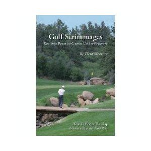 Golf Scrimmages: Realistic Practice Games Under Pressure,New
