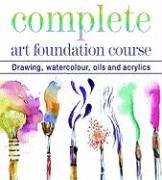 Complete Art Foundation Course: Drawing, Watercolor, Oils and Acrylics (Foundation Course S.),New