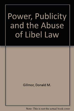 Power, Publicity, and the Abuse of Libel Law,Used