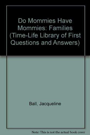 Do Mommies Have Mommies: Families (Timelife Library of First Questions and Answers),Used