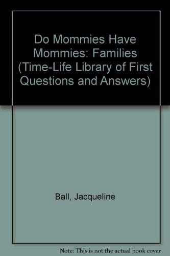 Do Mommies Have Mommies: Families (Timelife Library of First Questions and Answers),Used