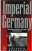 Imperial Germany, 18711914: Economy, Society, Culture, & Politics,New