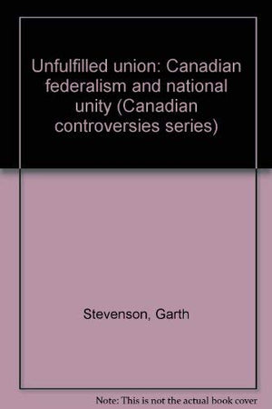 Unfulfilled union: Canadian federalism and national unity (Canadian controversies series),Used