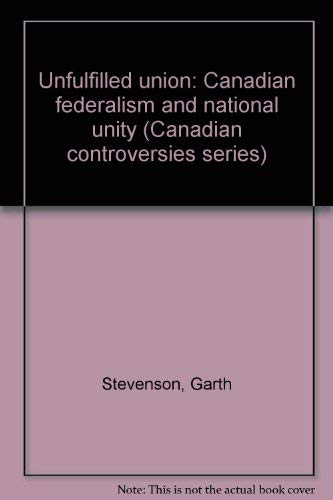 Unfulfilled union: Canadian federalism and national unity (Canadian controversies series),Used