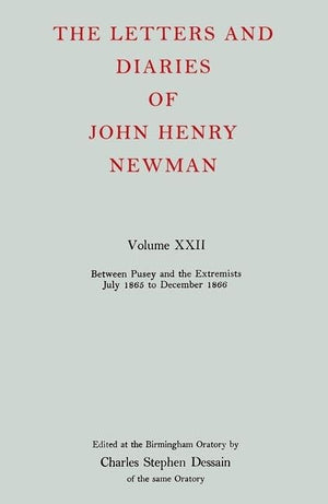 The Letters And Diaries Of John Henry Newman Volume Xxii: Between Pusey And The Extremists: July 1865 To December 1866 (Newman L,New