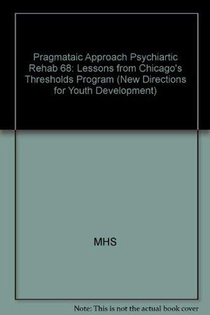 A Pragmatic Approach to Psychiatric Rehabilitation: Lessons from Chicago's Thresholds Program: New Directions for Mental Health ,Used