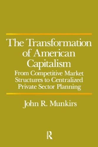 The Transformation of American Capitalism: From Competitive Market Structures to Centralized Private Sector Planning,Used