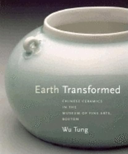 Earth Transformed: Chinese Ceramics In The Museum Of Fine Arts, Boston,Used