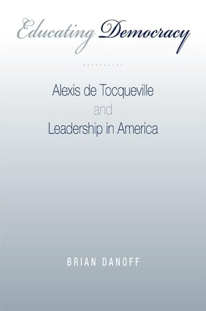 Educating Democracy: Alexis de Tocqueville and Leadership in America,Used