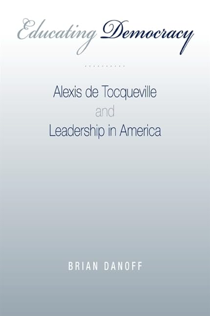 Educating Democracy: Alexis de Tocqueville and Leadership in America,Used