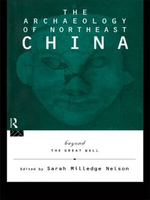 The Archaeology of Northeast China: Beyond the Great Wall,Used