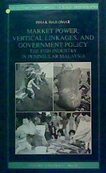Market Power, Vertical Linkages, and Government Policy: The Fish Industry in Peninsular Malaysia (SouthEast Asian Social Scienc,Used