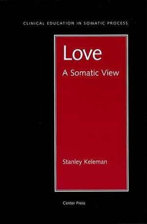 Love: A Somatic View (Clinical Education In Somatic Process)-new,New