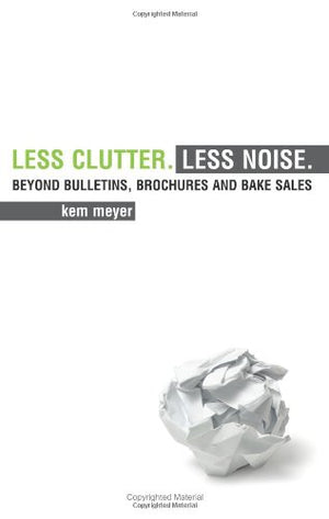 Less Clutter. Less Noise.: Beyond Bulletins, Brochures and Bake Sales,New