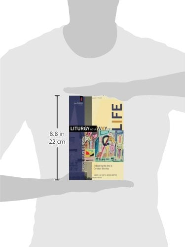 Liturgy as a Way of Life: Embodying the Arts in Christian Worship (The Church and Postmodern Culture),Used