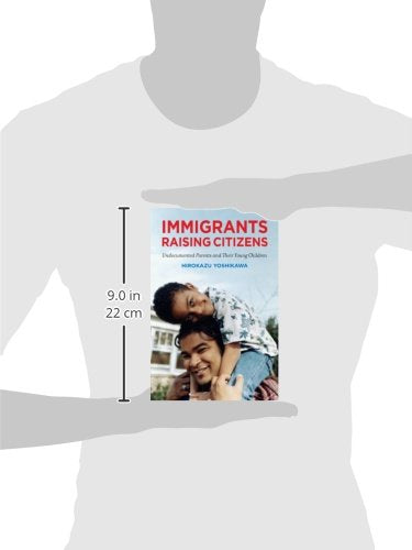 Immigrants Raising Citizens: Undocumented Parents And Their Children,New