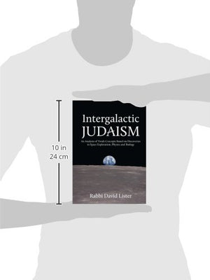 Intergalactic Judaism: An Analysis of Torah Concepts Based on Discoveries in Space Exploration, Physics and Biology,New