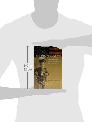 Making Moros: Imperial Historicism and American Military Rule in the Philippines' Muslim South,Used