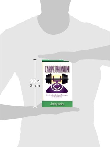 Carpe Phonum: How To Seize The Phone, Take Action And Call Your Prospects Even When You Lack Courage,New
