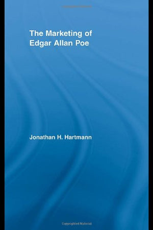 The Marketing Of Edgar Allan Poe (Studies In American Popular History And Culture)