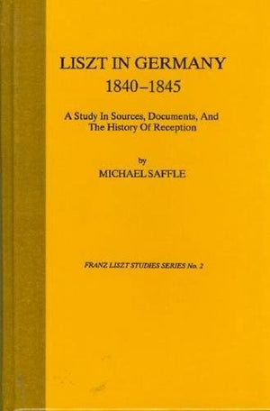 Liszt in Germany 18401845: A Study in Sources, Documents, and the History of Reception (Franz Liszt Studies, No 2),Used