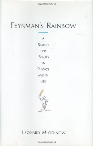 Feynmans Rainbow: A Search For Beauty In Physics And In Life-new