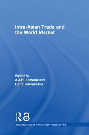 IntraAsian Trade and the World Market (Routledge Studies in the Modern History of Asia),New