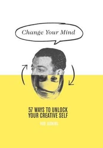 Change Your Mind: 57 Ways To Unlock Your Creative Self