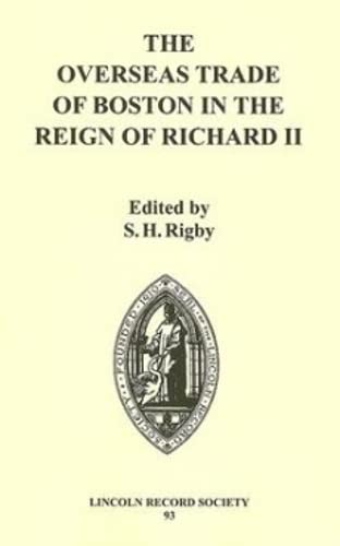 The Overseas Trade of Boston in the Reign of Richard II (Publications of the Lincoln Record Society) (Volume 93),Used