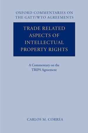 Trade Related Aspects Of Intellectual Property Rights: A Commentary On The Trips Agreement (Oxford Commentaries On Gatt/Wto Agre