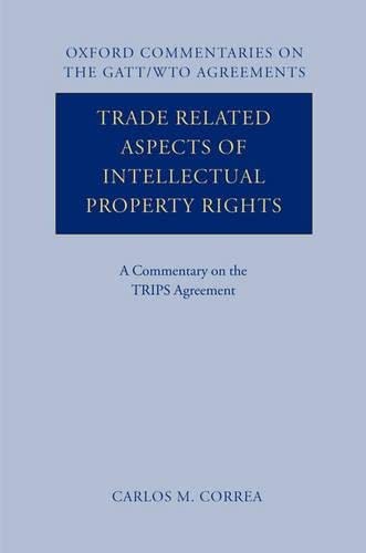 Trade Related Aspects Of Intellectual Property Rights: A Commentary On The Trips Agreement (Oxford Commentaries On Gatt/Wto Agre